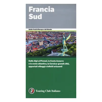 Francia Sud. Dalle Alpi ai Pirenei, la Costa Azzurra e la costa atlantica, la Corsica: grandi ci