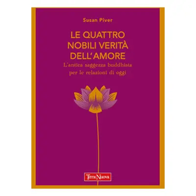 Le quattro nobili verità dell'amore. L'antica saggezza buddhista per le relazioni di oggi