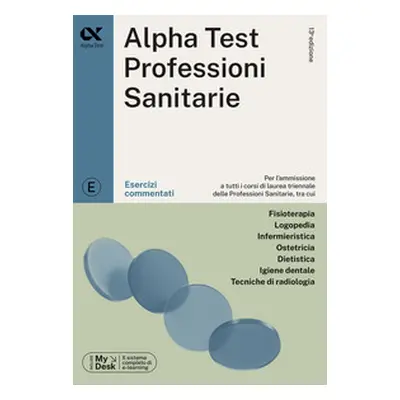 Alpha Test. Professioni sanitarie. Esercizi commentati. Ediz. MyDesk