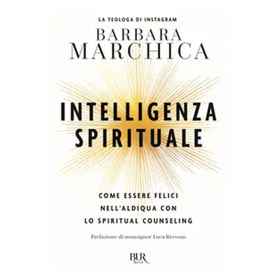 Intelligenza spirituale. Come essere felici nell'aldiqua con lo spiritual counseling