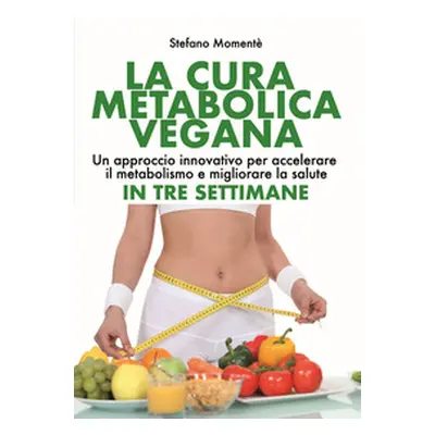 La cura metabolica vegana. Un approccio innovativo per accelerare il metabolismo e migliorare la