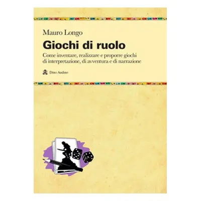 Giochi di ruolo. Come inventare, realizzare e proporre giochi di interpretazione, di avventura e