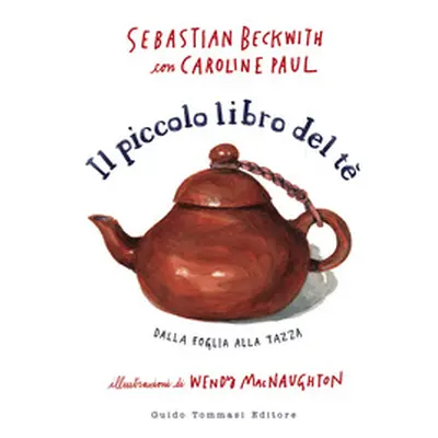 Il piccolo libro del te. Dalla foglia alla tazza