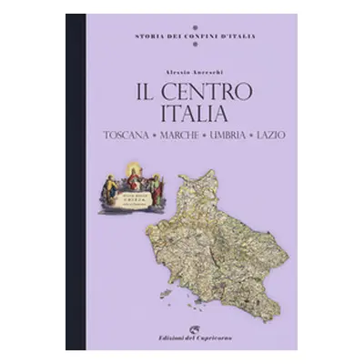 Storia dei confini d'Italia. Il Centro Italia. Toscana, Marche, Umbria, Lazio