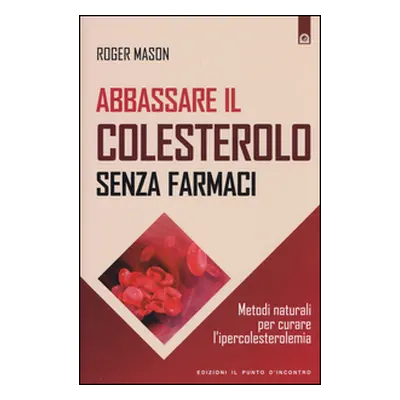 Abbassare il colesterolo senza farmaci. Metodi naturali per curare l'ipercolesterolemia