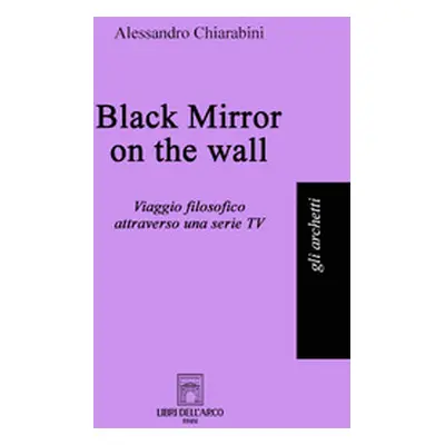 Black mirror on the wall. Viaggio filosofico attraverso una serie TV