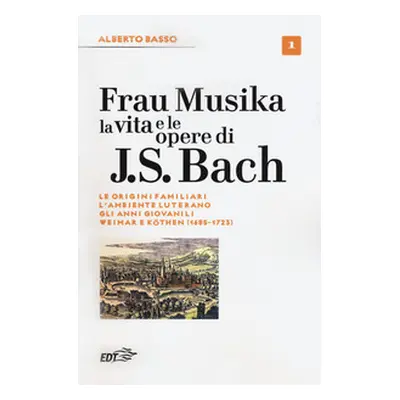 Frau Musika. La vita e le opere di J. S. Bach