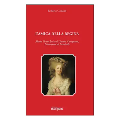 L'amica della regina. Maria Teresa Luisa di Savoia Carignano, principessa di Lamballe