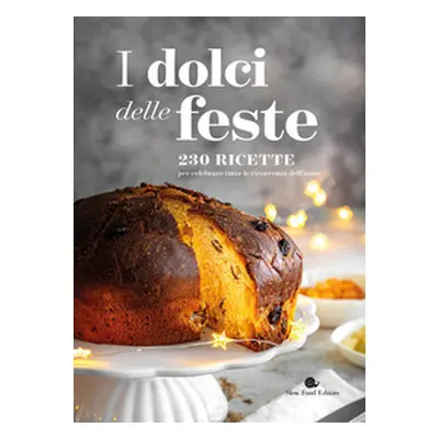 I dolci delle feste. 230 ricette per celebrare tutte le ricorrenze dell'anno