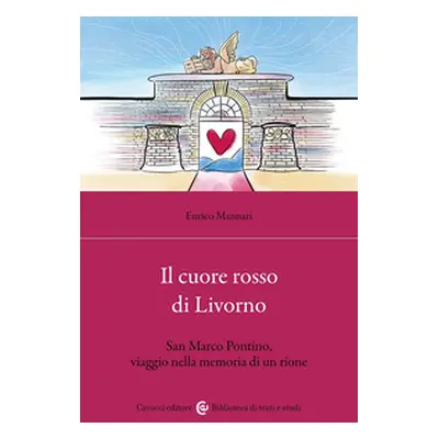 Il cuore rosso di Livorno. San Marco Pontino, viaggio nella memoria di un rione