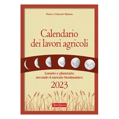 Calendario dei lavori agricoli. Lunario e planetario secondo il metodo biodinamico