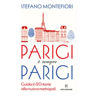 Parigi è sempre Parigi. Guida in 20 storie alla nuova metropoli