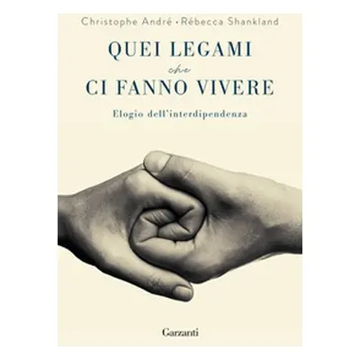 Quei legami che ci fanno vivere. Elogio dell'interdipendenza