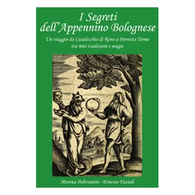 I segreti dell'Appennino bolognese. Un viaggio da Casalecchio di Reno a Porretta Terme tra miti 