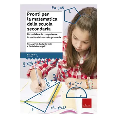 Pronti per la matematica della scuola secondaria. Consolidare le competenze in uscita dalla scuo