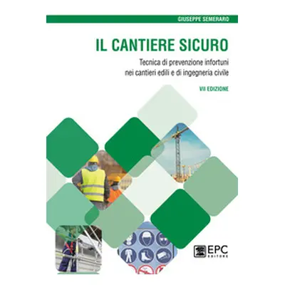 Il cantiere sicuro. Tecnica della prevenzione infortuni nei cantieri edili e di ingegneria civil