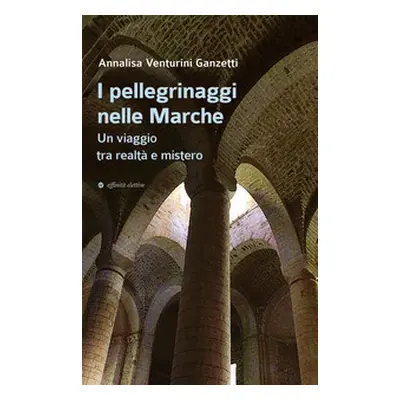 I pellegrinaggi nelle Marche. Un viaggio tra realtà e mistero