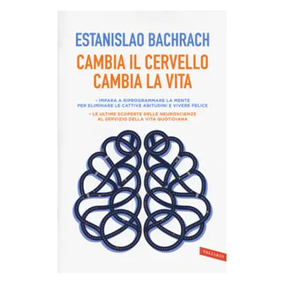 Cambia il cervello, cambia la vita. Impara a riprogrammare la mente per eliminare le cattive abi