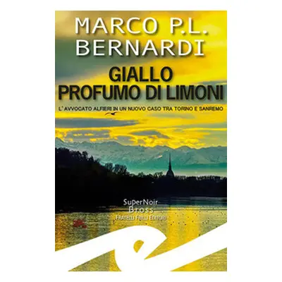 Giallo profumo limoni. L'avvocato Alfieri in un nuovo caso tra Torino e Sanremo