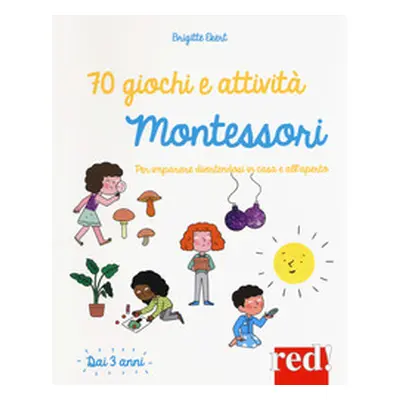 70 giochi e attività Montessori. Per imparare divertendosi in casa e all'aperto