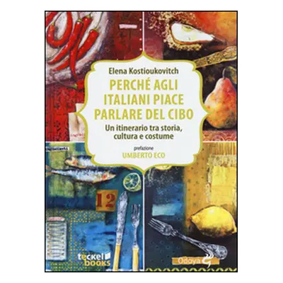 Perché agli italiani piace parlare del cibo. Un itinerario tra storia, cultura e costume