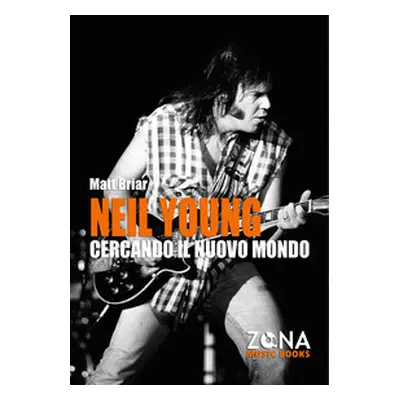 Neil Young. Cercando il nuovo mondo