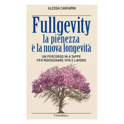 Fullgevity. La pienezza è la nuova longevità. Un percorso in 4 tappe per ridisegnare vita e lavo