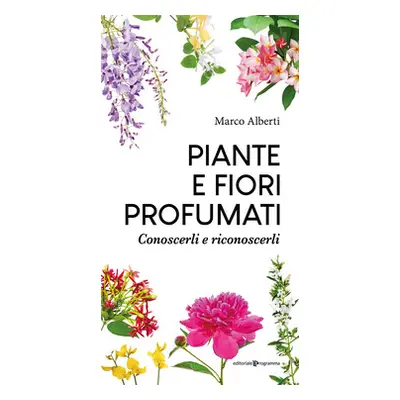 Piante e fiori profumati. Conoscerli e riconoscerli