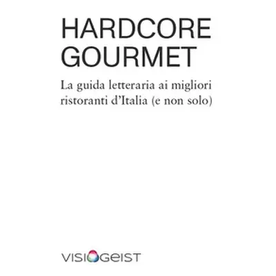 Hardcore Gourmet. La guida letteraria ai migliori ristoranti d'Italia (e non solo)