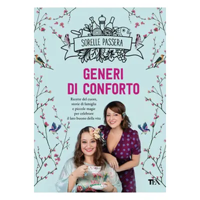 Generi di conforto. Ricette del cuore, storie di famiglia e piccole magie per celebrare il lato 