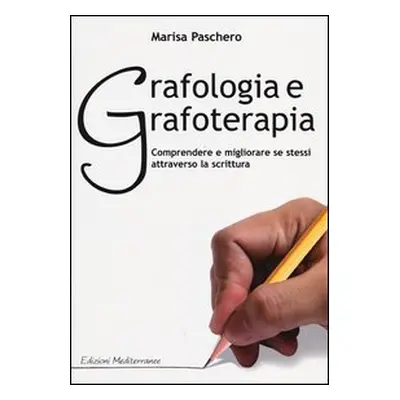 Grafologia e grafoterapia. Comprendere e migliorare se stessi attraverso la scrittura