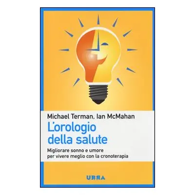 L'orologio della salute. Migliorare sonno e umore per vivere meglio con la cronoterapia