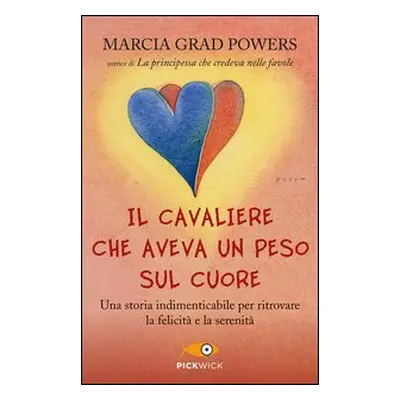 Il cavaliere che aveva un peso sul cuore. Una storia indimenticabile per ritrovare la felicità e