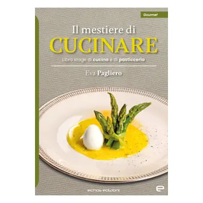 Il mestiere di cucinare. Libro stage di cucina e di pasticceria