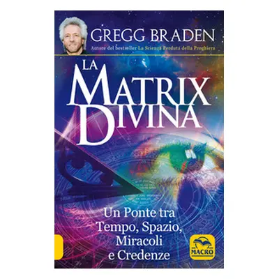 La matrix divina. Un ponte tra tempo e spazio, miracoli e credenze