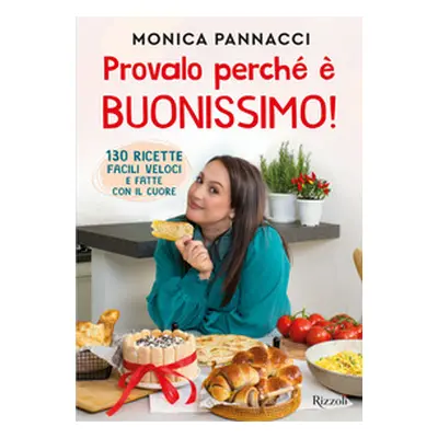 Provalo perché è buonissimo! 130 ricette facili, veloci e fatte con il cuore