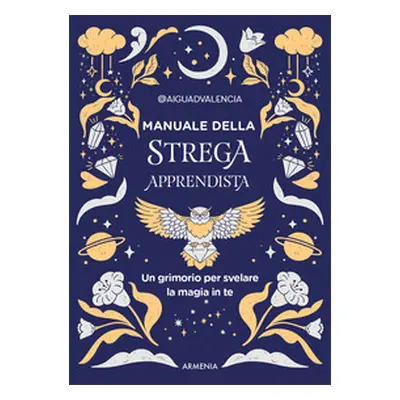 Manuale della strega apprendista. Un grimorio per svelare la magia in te