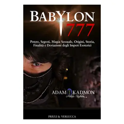 Babylon 777. Potere, segreti, magia sessuale, origini, storia, finalità e deviazioni degli imper