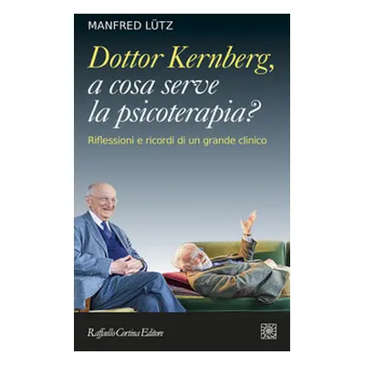 Dottor Kernberg, a cosa serve la psicoterapia? Riflessioni e ricordi di un grande clinico