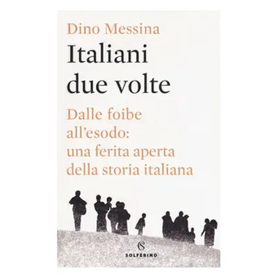 Italiani due volte. Dalle foibe all'esodo: una ferita aperta della storia italiana