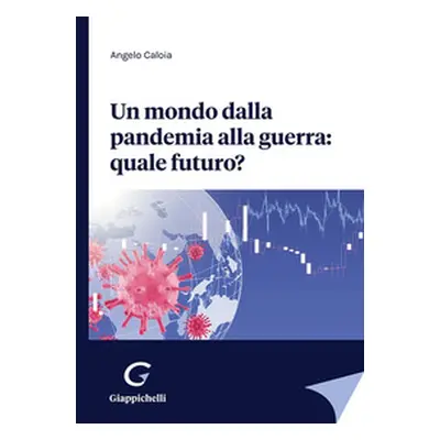 Un mondo dalla pandemia alla guerra: quale futuro?