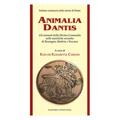 Animalia Dantis. Gli animali della Divina Commedia nelle maioliche arcaiche di Romagna, Umbria e