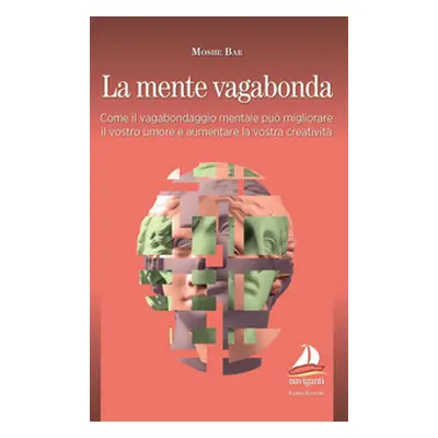 La mente vagabonda. Come il vagabondaggio mentale può migliorare il vostro umore e aumentare la 