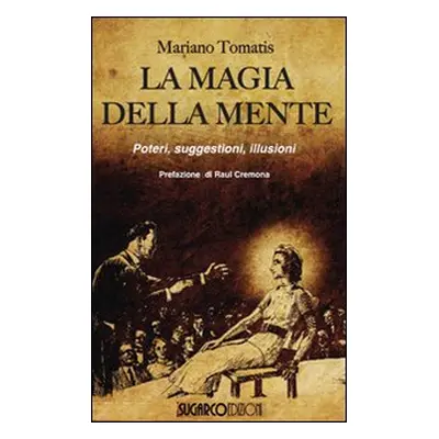 La magia della mente. Poteri, suggestioni, illusioni