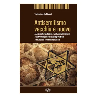 Antisemitismo vecchio e nuovo. Dall'antigiudaismo all'antisionismo e altre riflessioni sulla pol