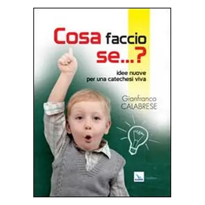 Cosa faccio se... Idee nuove per una catechesi viva