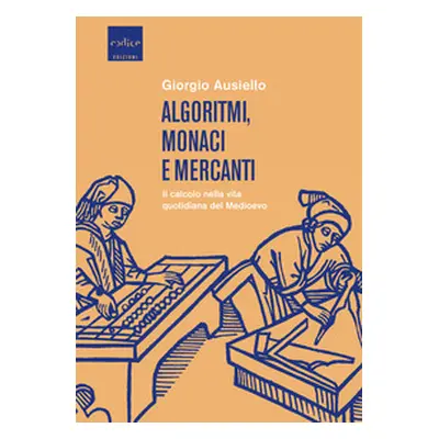 Algoritmi, monaci e mercanti. Il calcolo nella vita quotidiana del Medioevo