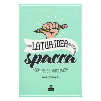 La tua idea spacca. Perché se vuoi, puoi