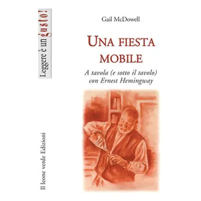 Una fiesta mobile. A tavola (e sotto il tavolo) con Ernest Hemingway