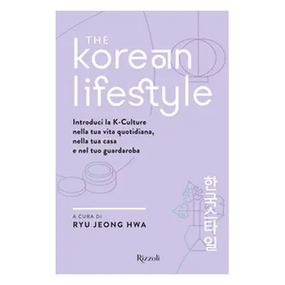 The Korean Lifestyle. Introduci la K-Culture nella tua vita quotidiana, nella tua casa e nel tuo